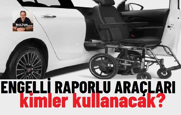 Engelli Raporlu Aracı kimler kullanabilir?